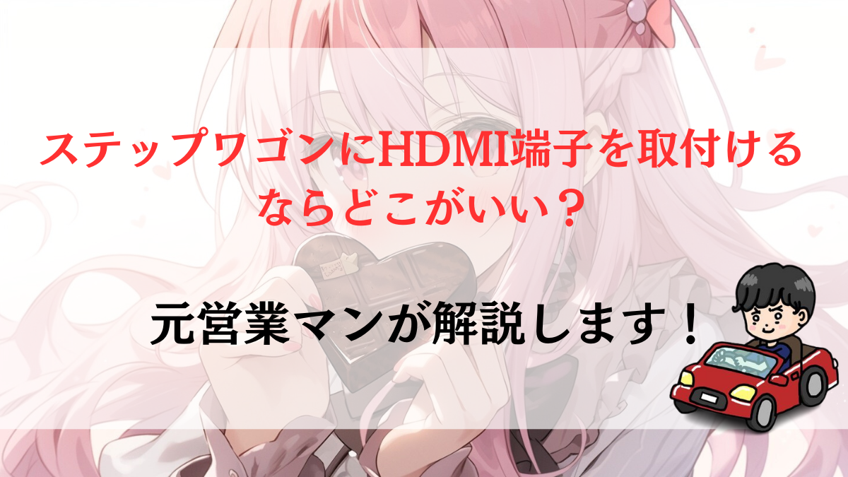 ステップワゴンにHDMI端子を取付けるならどこがいい？