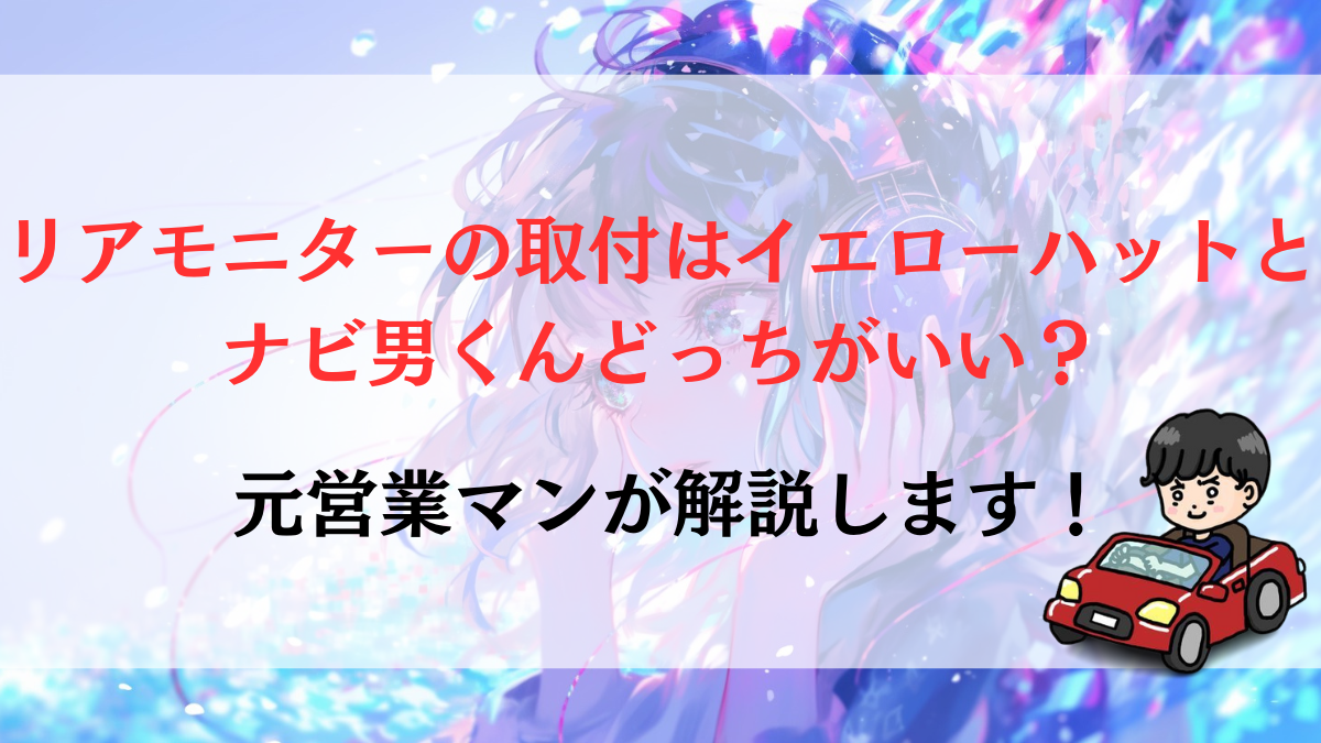 リアモニターの取付はイエローハットとナビ男くんどっちがいい？